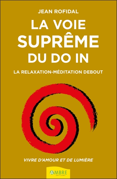 La voie suprême du do in : la relaxation-méditation debout : vivre d'amour et de lumière
