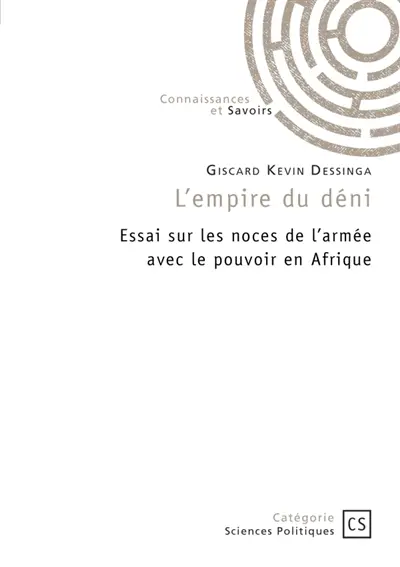 L'empire du déni : Essai sur les noces de l'armée avec le pouvoir en Afrique