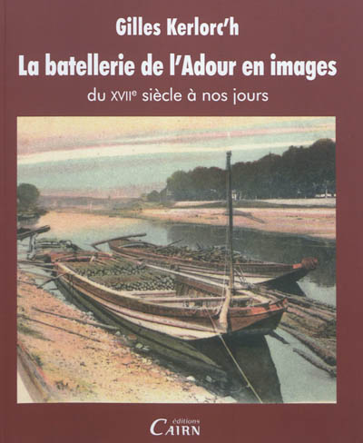 La batellerie de l'Adour en images : du XVIIe siècle à nos jours