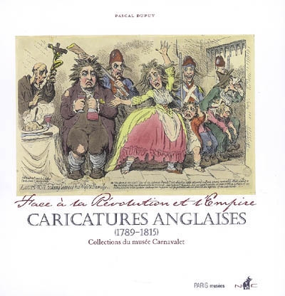 Caricatures anglaises (1789-1815) : face à la Révolution et l'Empire : collections du Musée Carnavalet