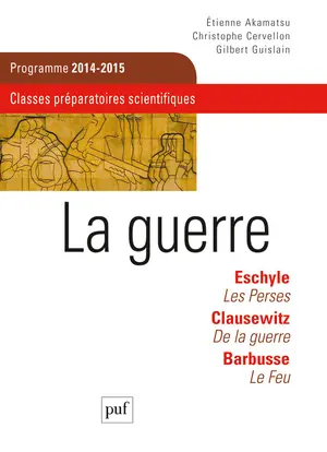 La guerre : Eschyle, Les Perses ; Clausewitz, De la guerre ; Barbusse, Le feu
