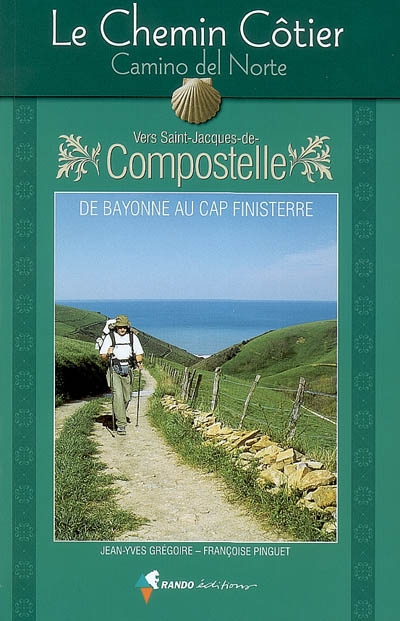 Le chemin côtier, camino del Norte, vers Saint-Jacques-de-Compostelle : de Bayonne au cap Finisterre : guide pratique du pèlerin