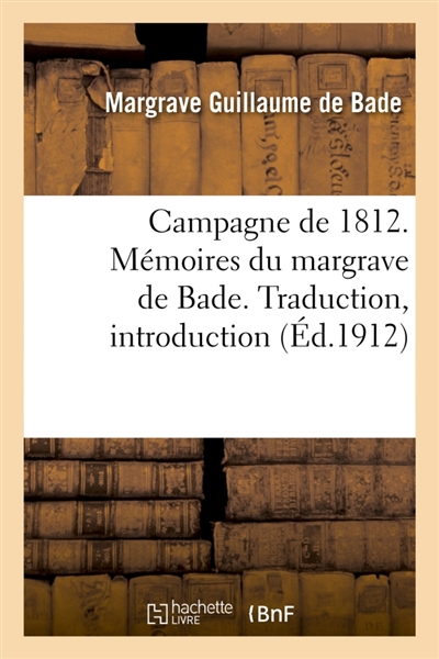 Campagne de 1812. Mémoires du margrave de Bade. Traduction, introduction et notes