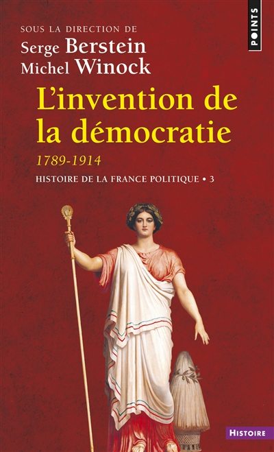 Histoire de la France politique. Vol. 3. L'invention de la démocratie, 1789-1914
