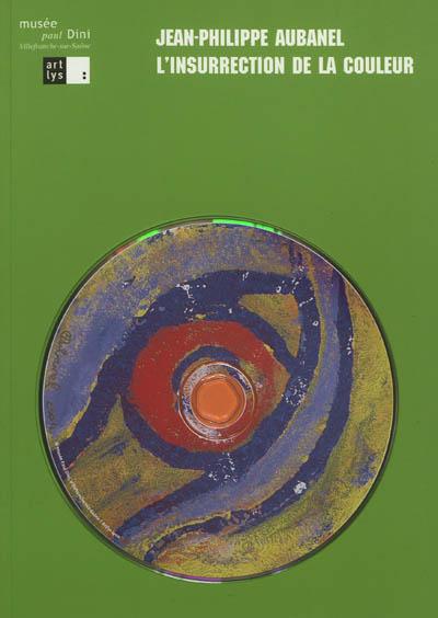 Jean-Philippe Aubanel, l'insurrection de la couleur : exposition, Villefranche-sur-Saône, musée Paul-Dini, 16 mai-12 septembre 2004