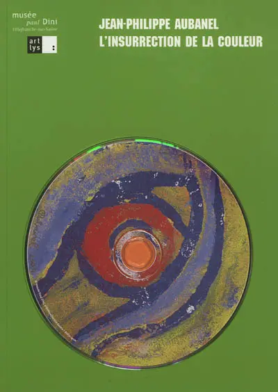 Jean-Philippe Aubanel, l'insurrection de la couleur : exposition, Villefranche-sur-Saône, musée Paul-Dini, 16 mai-12 septembre 2004