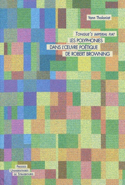 Tongue's imperial fiat : les polyphonies dans l'oeuvre poétique de Robert Browning