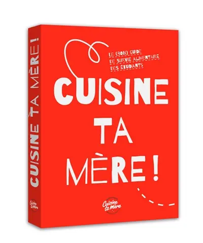 Cuisine ta mère ! : le (bon) guide de survie alimentaire des étudiants