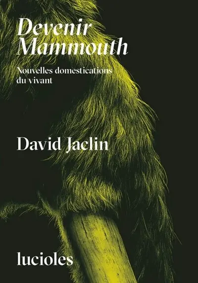 Devenir mammouth : nouvelles domestications du vivant Devenir mammouth : nouvelles domestications du vivant