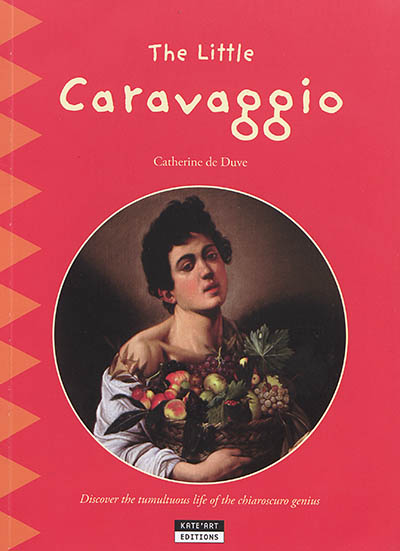 the little caravaggio : discover the tumultuous life of the chiaroscuro genius