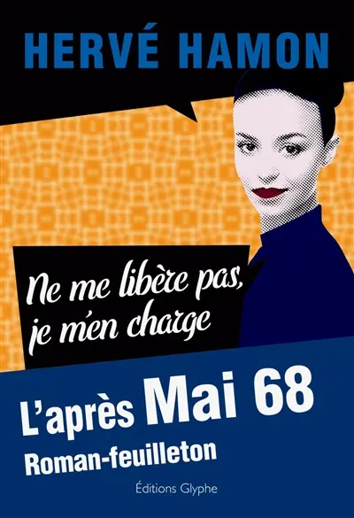 Ne me libère pas, je m'en charge : l'après mai 68 : roman-feuilleton