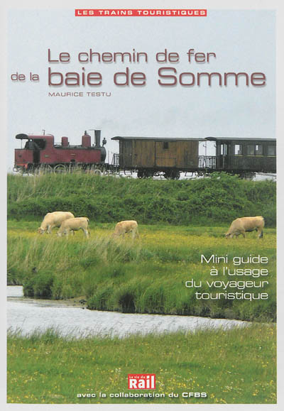 Le chemin de fer de la baie de Somme : mini guide à l'usage du voyageur touristique
