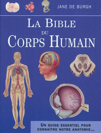 La bible du corps humain : un guide essentiel pour connaître notre anatomie...