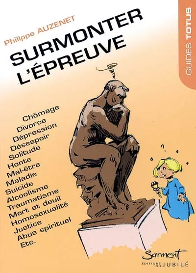Surmonter l'épreuve : chômage, divorce, dépression, désespoir, solitude, honte, mal-être, maladie, suicide, alcoolisme, traumatisme, mort et deuil, homosexualité, justice, abus spirituel etc.