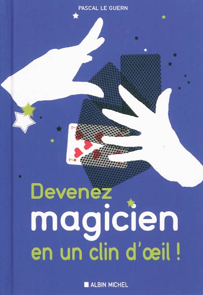 Devenez magicien en un clin d'oeil : 85 tours de magie pour épater vos enfants et vos amis