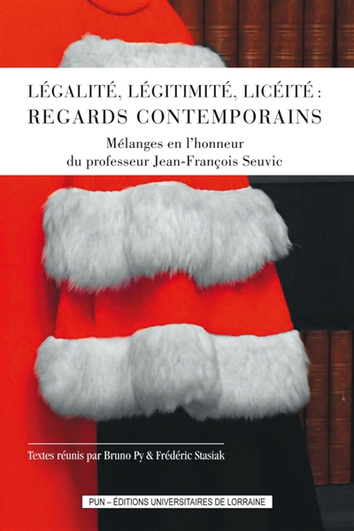 Légalité, légitimité, licéité : regards contemporains : mélanges en l'honneur du professeur Jean-François Seuvic