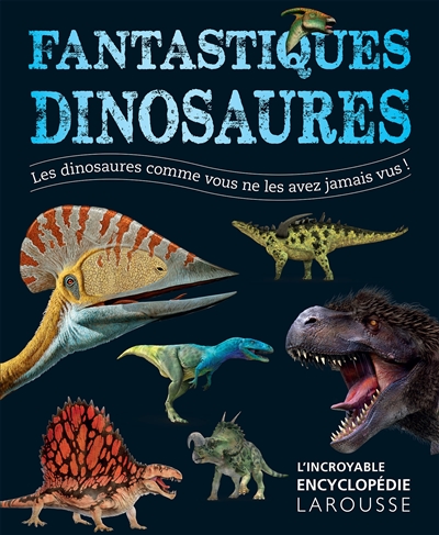 Fantastiques dinosaures : les dinosaures comme vous ne les avez jamais vus !