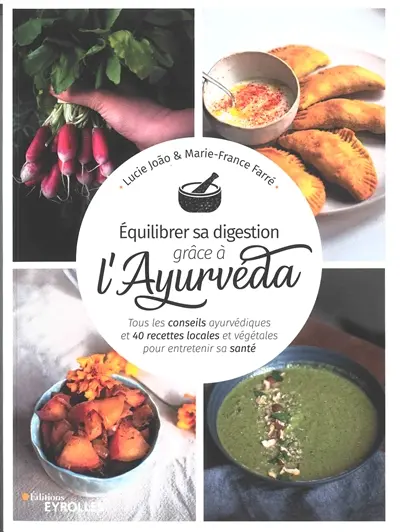 Equilibrer sa digestion grâce à l'ayurvéda : tous les conseils ayurvédiques et 40 recettes locales et végétales pour entretenir sa santé