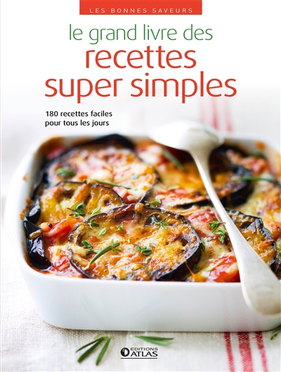 Le grand livre des recettes super simples : 180 recettes faciles pour tous les jours