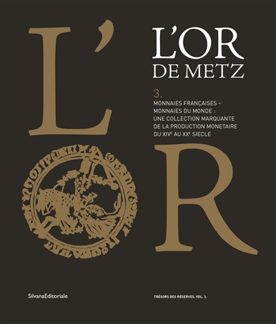 L'or de Metz. Vol. 3. Monnaies françaises, monnaies du monde : une collection marquante de la production monétaire du XIVe au XXe siècle