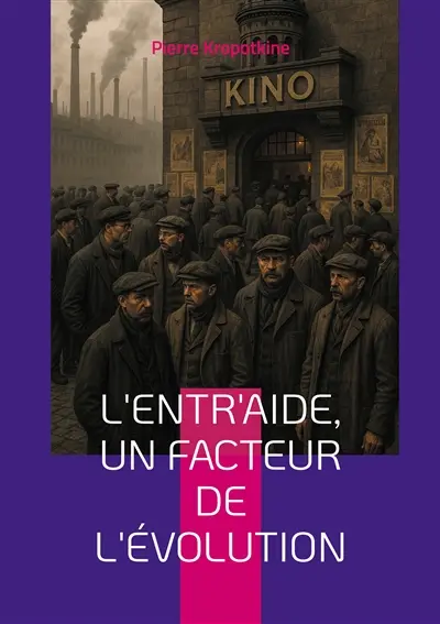 L'Entr'aide, un facteur de l'évolution : Une révolution dans la pensée évolutionniste : coopération, entraide et anarchisme scientifique