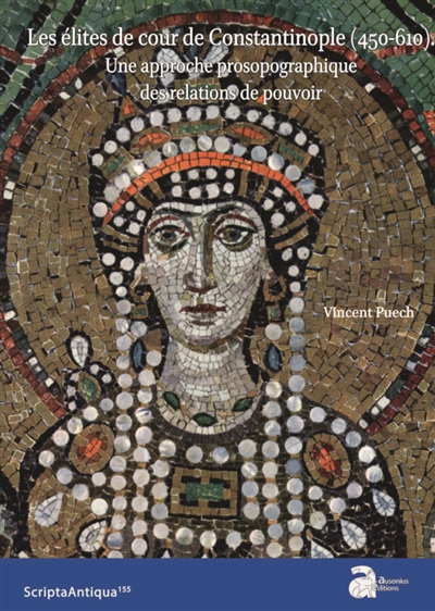 Les élites de cour de Constantinople (450-610) : une approche prosopographique des relations de pouvoir - Vincent Puech