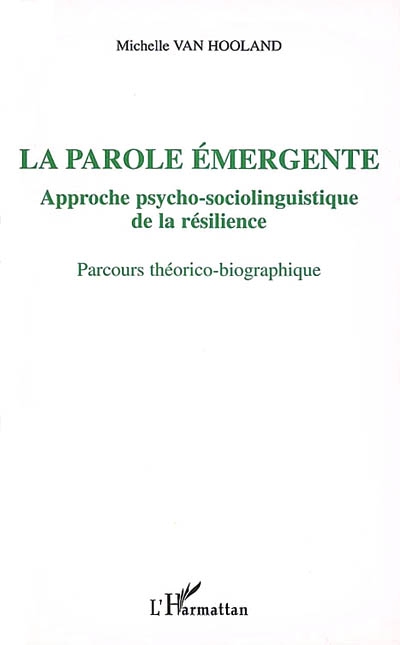 La parole émergente : approche psycho-sociolinguistique de la résilience : parcours théorico-biographique