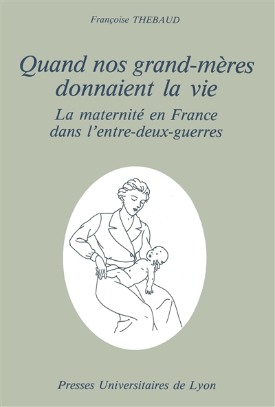 Quand nos grand'mères donnaient la vie : la maternité en France dans l'entre-deux-guerres