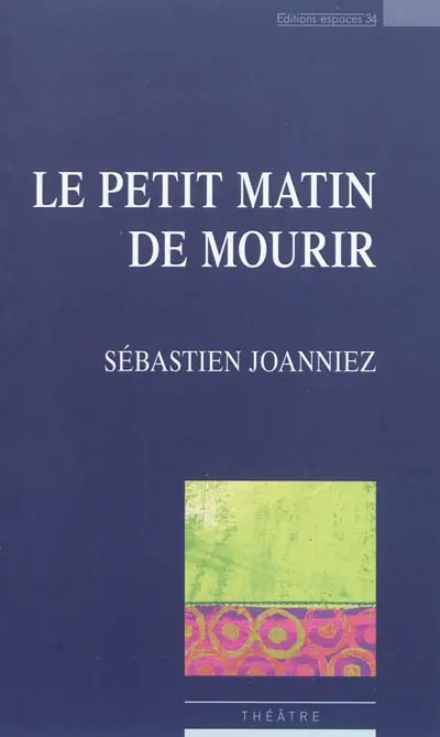 Le petit matin de mourir : théâtre