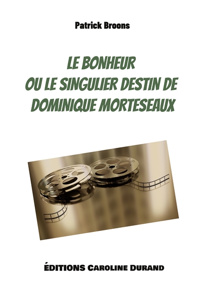 Le bonheur ou le singulier destin de Dominique Morteseaux