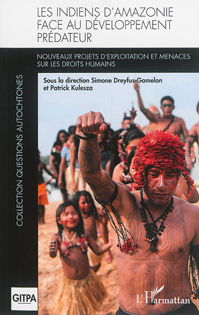 Les Indiens d'Amazonie face au développement prédateur : nouveaux projets d'exploitation et menaces sur les droits humains