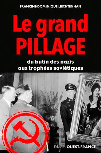 Le grand pillage : du butin des nazis aux trophées des Soviétiques