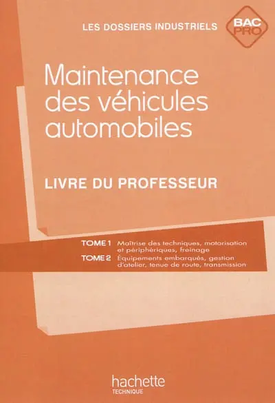 Maintenance des véhicules automobiles, bac pro : tome 1, Maîtrise des techniques, motorisation et périphériques, freinage, tome 2, Equipements embarqués, gestion d'atelier, tenue de route, transmission : livre du professeur
