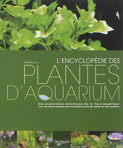 L'encyclopédie des plantes d'aquarium : une exploration minutieuse de la flore aquatique : avec des conseils pratiques pour un entretien parfait des plantes de votre aquarium