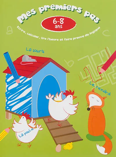 Mes premiers pas, 6-8 ans : poulailler : écrire, calculer, lire l'heure et faire preuve de logique