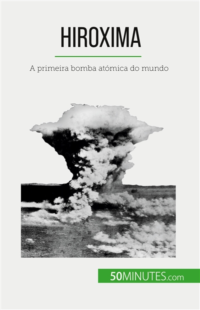 Hiroxima : A primeira bomba atómica do mundo