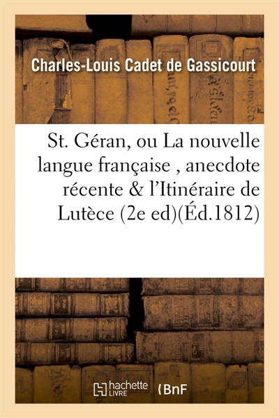 St. Géran, ou La nouvelle langue française , anecdote récente suivie de l'Itinéraire de Lutèce : au Mont Valérien, en suivant le fleuve Séquanien et revenant par le mont des Martyrs