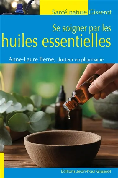 Se soigner par les huiles essentielles : remèdes naturels et astuces beauté