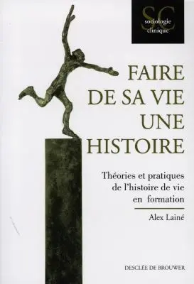 Faire de sa vie une histoire : théories et pratiques de l'histoire de vie en formation