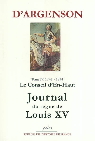 Journal du marquis d'Argenson. Vol. 4. Le conseil d'En-Haut : 1741-1744