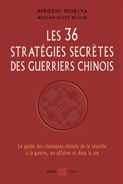 Les 36 stratégies secrètes des guerriers chinois : le guide des classiques chinois de la réussite à la guerre, en affaires et dans la vie
