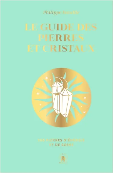 Le guide des pierres et cristaux : 360 pierres d'énergie et de soins