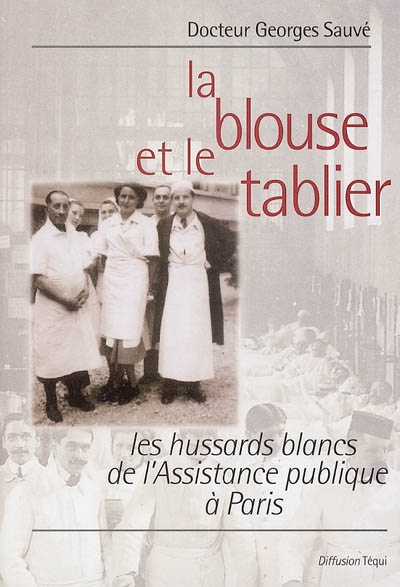 La blouse et le tablier : les hussards blancs de l'Assistance publique à Paris