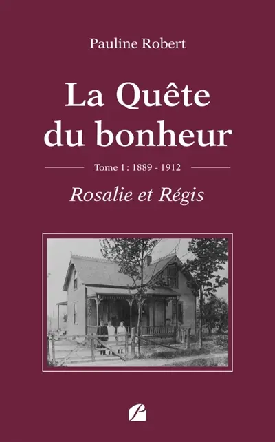 La Quête du bonheur : Tome I : 1889-1912 - Rosalie et Régis