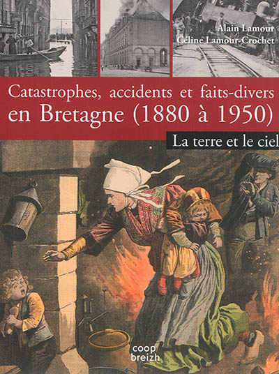 catastrophes, accidents et faits divers en bretagne (1880 à 1950). vol. 2. la terre et le ciel