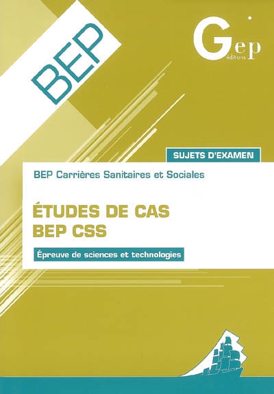 Etudes de cas BEP CSS, BEP carrières sanitaires et sociales : épreuve de sciences et technologies : sujets d'examen