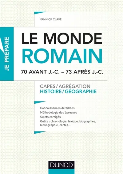 Le monde romain : 70 avant J.-C-73 après J.-C. : Capes, agrégation histoire géographie