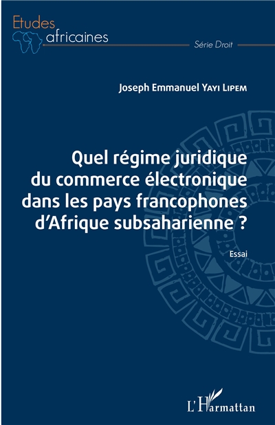 Quel régime juridique du commerce électronique dans les pays francophones d'Afrique subsaharienne ? : essai