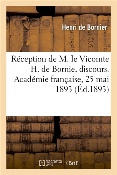 Réception de M. le Vicomte H. de Bornie, discours. Académie française, 25 mai 1893