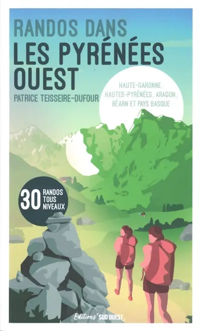 Randos dans les Pyrénées Ouest : Haute-Garonne, Hautes-Pyrénées, Aragon, Béarn et Pays basque : 30 randos tous niveaux